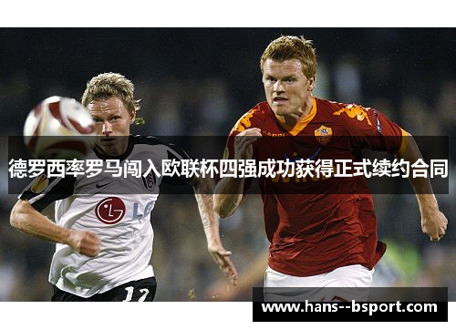 德罗西率罗马闯入欧联杯四强成功获得正式续约合同