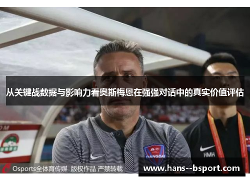 从关键战数据与影响力看奥斯梅恩在强强对话中的真实价值评估 从关键战数据与影响力看奥斯梅恩在强强对话中的真实价值评估